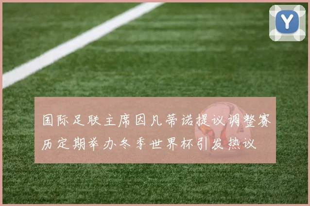 国际足联主席因凡蒂诺提议调整赛历定期举办冬季世界杯引发热议
