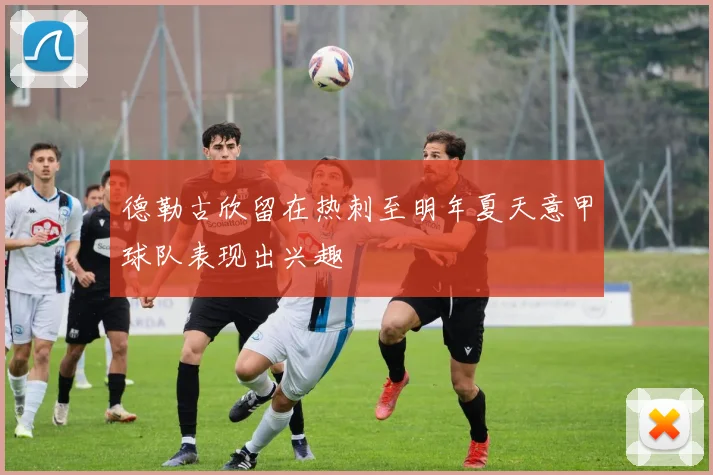 德勒古欣留在热刺至明年夏天意甲球队表现出兴趣