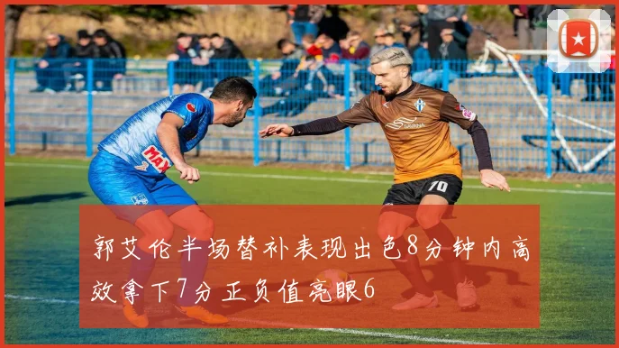 郭艾伦半场替补表现出色8分钟内高效拿下7分正负值亮眼6